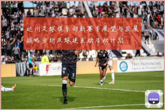 达州足球俱乐部新赛季展望与发展战略分析及球迷互动活动计划