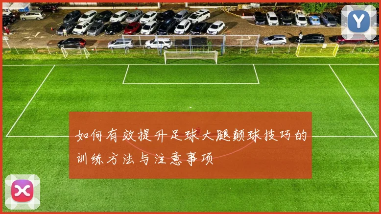 如何有效提升足球大腿颠球技巧的训练方法与注意事项