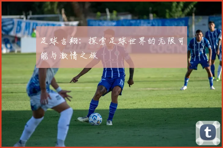 足球吉翔：探索足球世界的无限可能与激情之旅